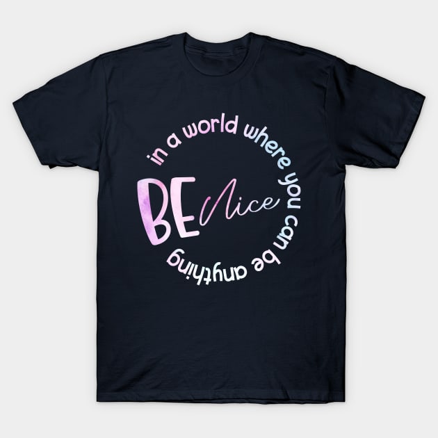 In A World Where You Can Be Anything Be Nice T-Shirt by MoathZone